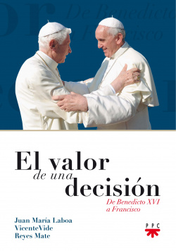 Valor de una decisión:de Benedicto XVI a Francisco
