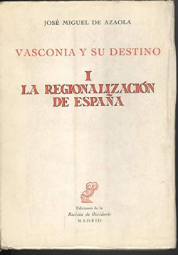 REGIONALIZACION DE ESPAÑA, LA. (VASCONIA Y SU DESTINO, I)