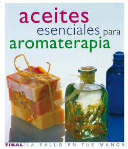 Aceites esenciales para aromaterapia (La salud en tus manos)