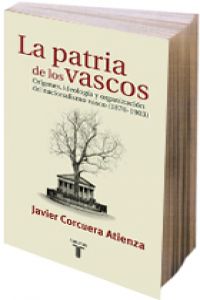 La patria de los vascos, origenes, ideologia y organizacion del nacionalismo vas