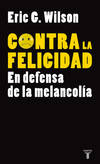 Contra la felicidad. en defensa de la melancolia