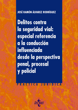 DELITOS CONTRA LA SEGURIDAD VIAL:ESPECIAL REFERENCIA A LA CONDUCCIÓN INFLUENCIADA DESDE LA PERSPECTIVA PENAL, PROCESAL Y POLICIAL