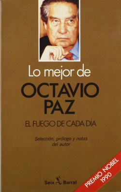 LO MEJOR DE OCTAVIO PAZ: EL FUEGO DE CADA DIA