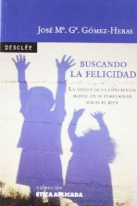 Buscando la felicidad. La odisea de la conciencia moral en su peregrinar hacia el bien