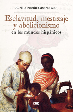 Exclavitud, mestizaje y abolicisimo en mundos hispanicos