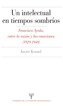 INTELECTUAL EN TIEMPOS SOMBRIOS:FRANCISCO AYALA ENTRE RAZON