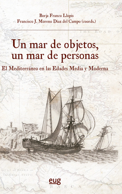 Un mar de objetos, un mar de personas El Mediterráneo en las Edades Media y Moderna