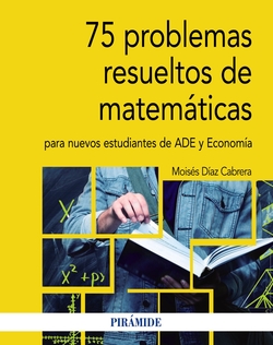 75 PROBLEMAS RESUELTOS DE MATEMÁTICAS PARA NUEVOS ESTUDIANTES DE ADE Y ECONOMíA