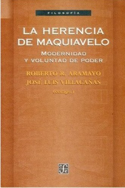 La herencia de Maquiavelo : Modernidad y voluntad de poder