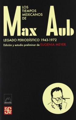 Los tiempos mexicanos de Max Aub : Legado periodístico (1943-1972)