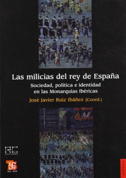 Las milicias del rey de España : Sociedad, política e identidad en las Monarquías Ibéricas