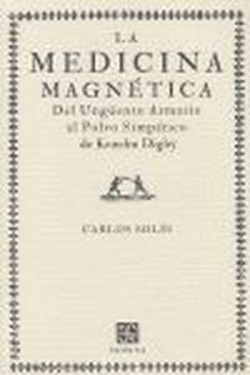 La medicina magnética : Del Ungüento Armario al Polvo Simpático de Kenelm Digby