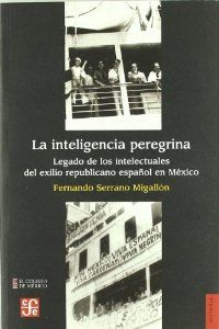 La inteligencia peregrina : Legado de los intelectuales del exilio republicano español en México