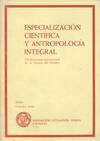 ESPECIALIZACION CIENTIFICA Y ANTROPOLOGIA INTEGRAL