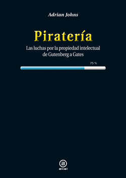 Piratería las luchas por la propiedad intectual de Gutenberg a Gates