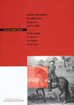 La Real Maestranza de Caballería de Sevilla (1670-1990)