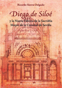 Diego de Siloé y la Nueva Fábrica de la Sacristía Mayor de la Catedral de Sevilla