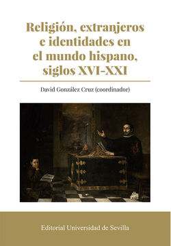 Religión, extranjeros e identidades en el mundo hispano, siglos XVI-XXI