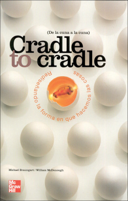 Cradle to cradle. Rediseñando la forma en que hacemos las cosas de la cuna a la cuna