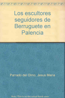 Escultores Seguidores De Berruguete En Palencia, Los