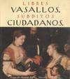 LIBRES VASALLOS, SUBDITOS CIUDADANOS