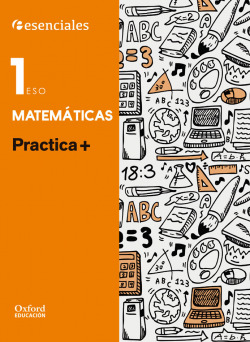 Esenciales Oxford. Practica +. Matemáticas 1.º ESO.