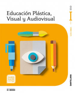 EDUCACIÓN PLÁSTICA, VISUAL Y AUDIOVISUAL SERIE CREA NIVEL I ESO SABER HACER CONTIGO SANTILLANA