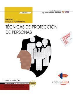 Manual. Técnicas de protección de personas (UF2676). Certficados de Profesionalidad. Vigilancia, seguridad privada y protección de personas (SEAD0112)
