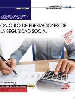Cuaderno del alumno. Cálculo de prestaciones de la Seguridad Social (UF0342). Ce