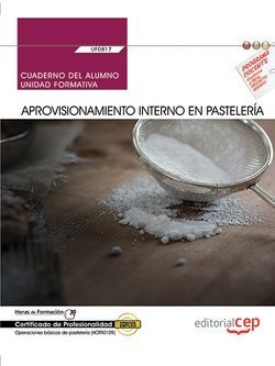 Cuaderno del alumno. Aprovisionamiento interno en pastelería (UF0817). Certifica