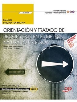 Manual. Orientación y trazado de recorridos en el medio natural o urbano (UF0729). Certificados de profesionalidad. Interpretación y educación ambient