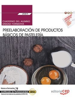 Cuaderno del alumno. Preelaboración de productos básicos de pastelería (UF0819).