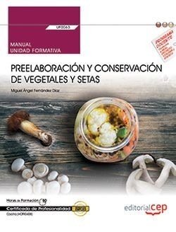 Manual. Preelaboración y conservación de vegetales y setas (UF0063). Certificado