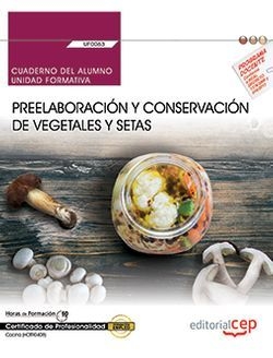 Cuaderno del alumno. Preelaboración y conservación de vegetales y setas (UF0063)