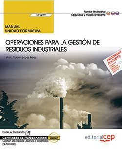Manual. Operaciones para la gestión de residuos industriales (UF0289). Certificados de profesionalidad. Gestión de residuos urbanos e industriales (SE