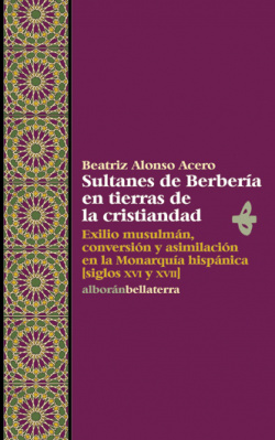 SULTANES DE BERBERIA EN TIERRAS DE LA CRISTIANDAD - Beatriz Alonso Acero [Alb 14]