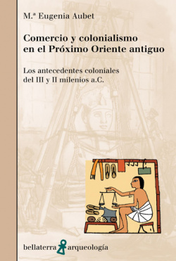 COMERCIO Y COLONIALISMO EN EL PROXIMO ORIENTE ANTIGUO - M.ª E. Aubet [AR 27]