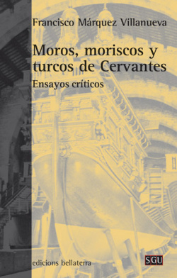 MOROS, MORISCOS Y TURCOS DE CERVANTES - Francisco Márquez Villanueva [104]