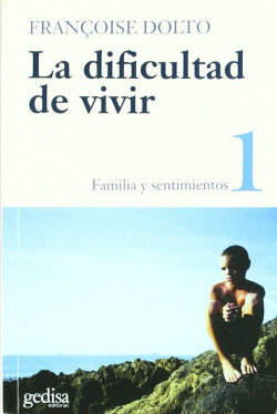 La dificultad de vivir. T.1. Familia y sentimientos. El psicoanalisis y la preve