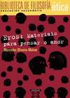 EROS:MATERIAIS PENSAR O AMOR.ETICA,TEXTOS BUP XER