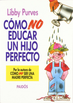 COMO NO EDUCAR UN HIJO PERFECTO