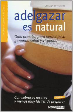 ADELGAZAR ES NATURAL LA GUÍA FÁCIL PARA PERDER PESO GANANDO