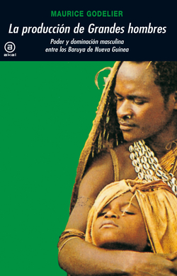 Producción de grandes hombres:poder y dominación masculina entre los Baruya de Nueva Guinea