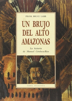El brujo del Alto Amazonas:historia de Manuel Cordova-Rios
