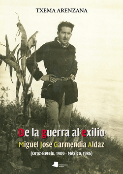 DE LA GUERRA AL EXILIO. MIGUEL JOSE GARMENDIA ALDAZ