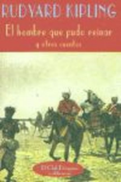 El hombre que pudo reinar y otros cuentos