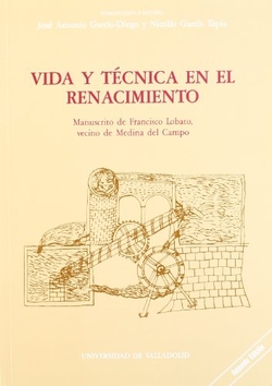 Vida Y Tecnica En El Renacimiento. Manuscrito De Francisco Lobato, Vecino De Medina Del Campo