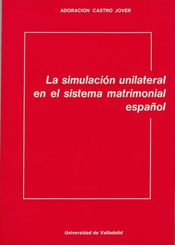 Simulación Unilateral En El Sistema Matrimonial Español, La