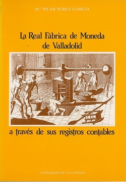 Real Fábrica De Moneda De Valladolid A Través De Sus Registros Contables, La