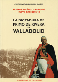 Nuevos Políticos Para Un Nuevo Caciquismo. La Dictadura De Primo De Rivera En Valladolid
